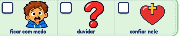 Opções: ficar com medo, duvidar, confiar nele